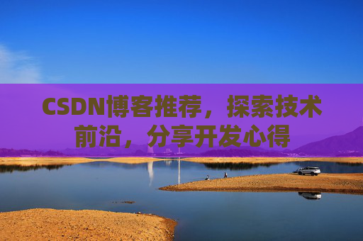 CSDN博客推荐，探索技术前沿，分享开发心得
